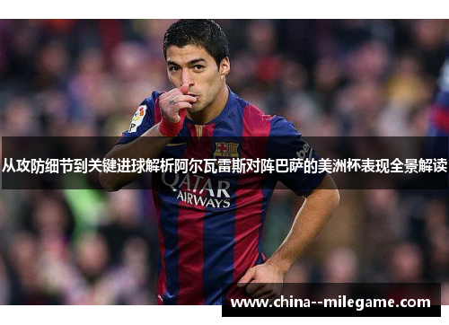 从攻防细节到关键进球解析阿尔瓦雷斯对阵巴萨的美洲杯表现全景解读